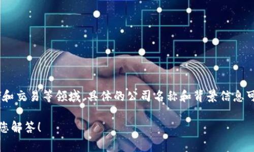 Tokenim 是由一家公司开发的钱包，该公司主要集中在数字资产的管理、存储和交易等领域。具体的公司名称和背景信息可能会随时间有所变化，因此最好查看最新的官方资料或网站以获取准确信息。

如果您需要更详细的信息或分析，请提供更多上下文或具体问题，我很乐意帮您解答！