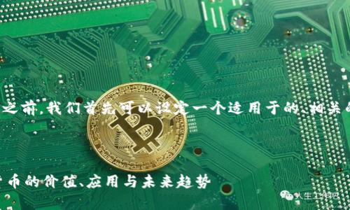 在进行完整的内容创作之前，我们首先可以设定一个适用于的、相关的关键词以及内容大纲。

易于理解且的
```xml
GoPay：了解这款数字货币的价值、应用与未来趋势