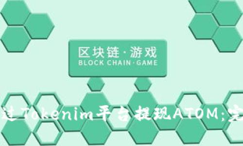 如何通过Tokenim平台提现ATOM：完整指南