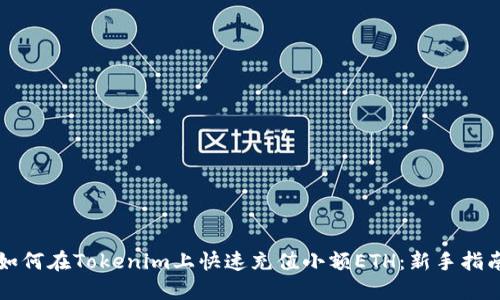 如何在Tokenim上快速充值小额ETH：新手指南