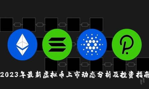 2023年最新虚拟币上市动态分析及投资指南