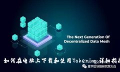 : 如何在电脑上下载和使用Tokenim：详细指南