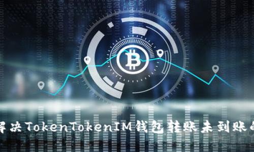 如何解决TokenTokenIM钱包转账未到账的问题