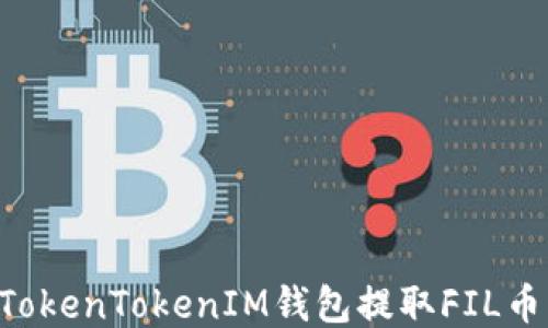 
如何通过TokenTokenIM钱包提取FIL币：全面指南