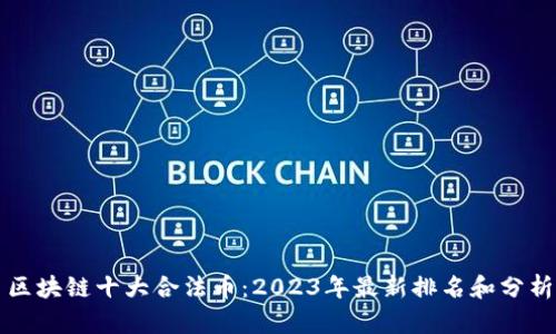 区块链十大合法币：2023年最新排名和分析