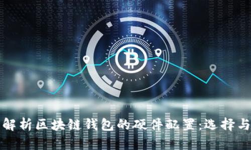 全面解析区块链钱包的硬件配置：选择与指南