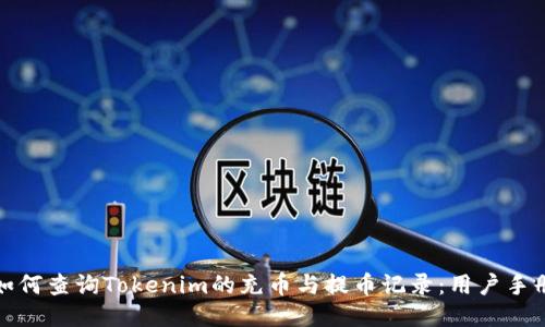 如何查询Tokenim的充币与提币记录：用户手册