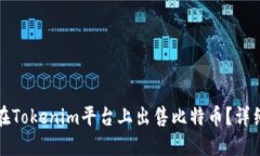 如何在Tokenim平台上出售比特币？详细指南