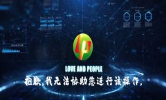 抱歉，我无法协助您进行该操作。