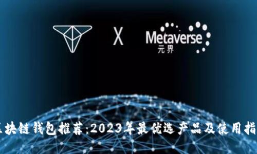 区块链钱包推荐：2023年最优选产品及使用指南
