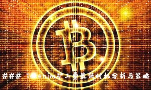### Tokenim矿工费最低时机分析与策略