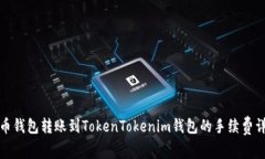 火币钱包转账到TokenTokenim钱包的手续费详解