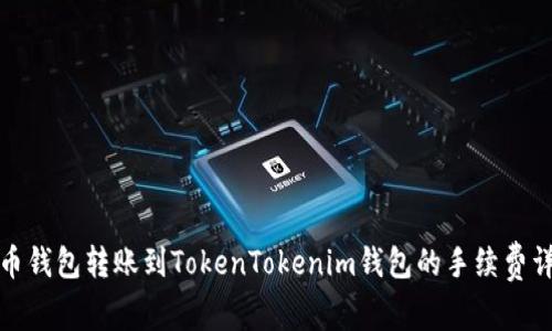 火币钱包转账到TokenTokenim钱包的手续费详解