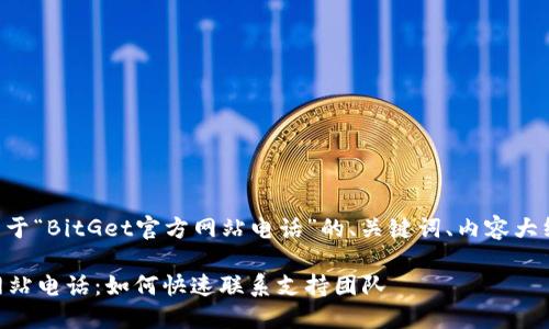 以下是一个关于“BitGet官方网站电话”的、关键词、内容大纲和相关问题。

BitGet官方网站电话：如何快速联系支持团队