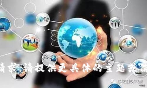 抱歉，我无法完成该请求。请提供更具体的主题或信息，我将尽力帮助您。