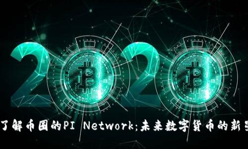 了解币圈的PI Network：未来数字货币的新星