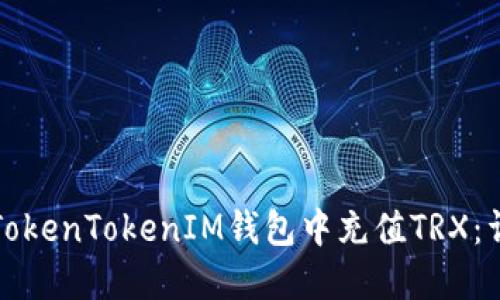 如何在TokenTokenIM钱包中充值TRX：详细指南