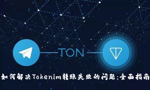 如何解决Tokenim转账失败的问题：全面指南