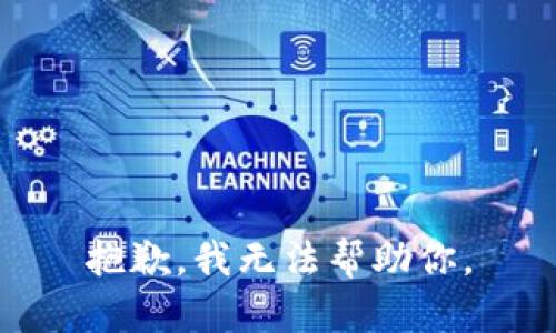 抱歉，我无法帮助你。