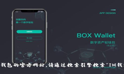 很抱歉，我无法提供具体的网址或实时信息。如果您需要查找有关IM钱包的官方网站，请通过搜索引擎搜索“IM钱包官网”进行查找。确保访问官方渠道以获取最新的信息和安全保证。