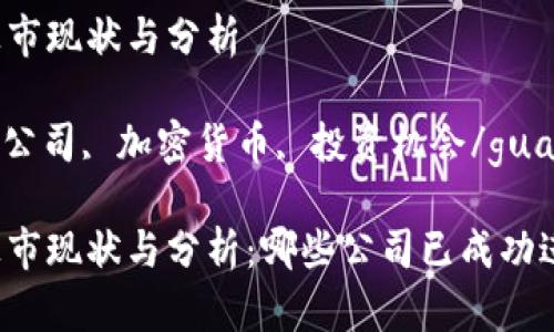 区块链公司上市现状与分析

区块链, 上市公司, 加密货币, 投资机会/guanjianci

区块链公司上市现状与分析：哪些公司已成功进入资本市场？