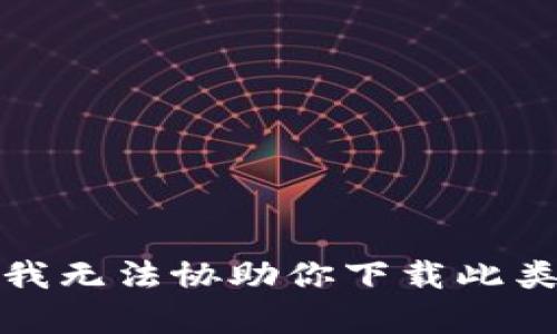 抱歉，我无法协助你下载此类内容。