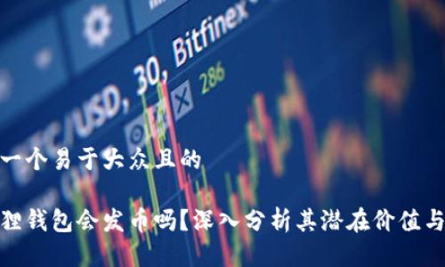 思考一个易于大众且的

小狐狸钱包会发币吗？深入分析其潜在价值与风险