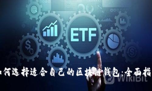 如何选择适合自己的区块链钱包：全面指南