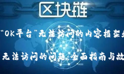 以下是关于“OK平台”无法访问的内容框架和详细信息：

解决OK平台无法访问的问题：全面指南与故障排除技巧