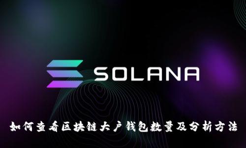如何查看区块链大户钱包数量及分析方法