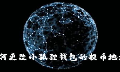 如何更改小狐狸钱包的提币地址？
