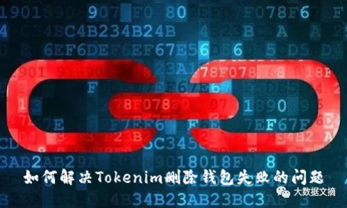 如何解决Tokenim删除钱包失败的问题