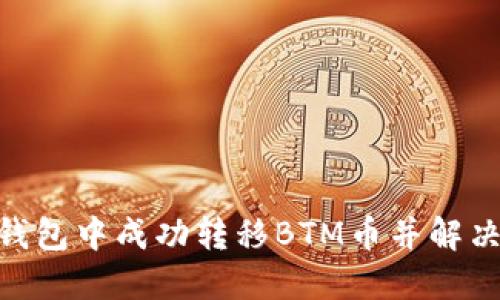 如何在Tokenim钱包中成功转移BTM币并解决找不到币的问题