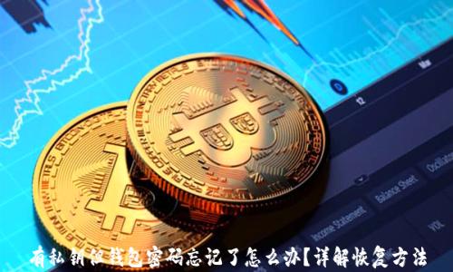 
有私钥但钱包密码忘记了怎么办？详解恢复方法