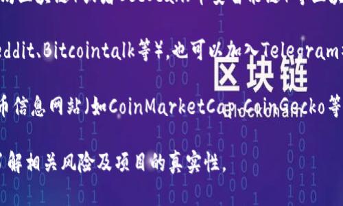 由于我无法提供实时信息或查询具体加密货币的交易状态，你可以通过以下几种方式找到Tokenim USDT的相关信息：

1. **加密货币交易所**：检查你常用的交易平台（如Binance、Coinbase、Huobi等）是否支持Tokenim（如果它存在），并确认USDT的交易对。

2. **区块链浏览器**：可以使用像Etherscan（以太坊区块链）或者BscScan（币安智能链）等区块链浏览器，输入Tokenim的合约地址，查看相关交易。

3. **社区和论坛**：访问加密货币相关的论坛（如Reddit、Bitcointalk等），也可以加入Telegram社群，了解更多用户的分享和实时信息。

4. **加密货币新闻网站**：访问一些知名的加密货币信息网站（如CoinMarketCap、CoinGecko等），获取最新的市场数据和信息。

请确保在进行任何加密货币交易前做足够的研究，了解相关风险及项目的真实性。