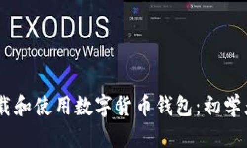 ## 如何下载和使用数字货币钱包：初学者的完整指南
