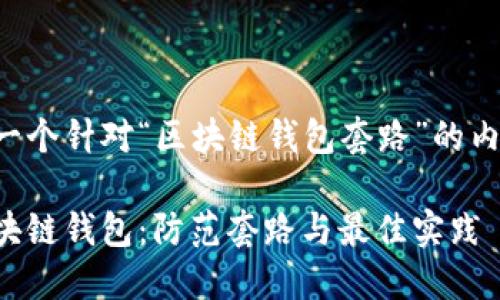 以下是一个针对“区块链钱包套路”的内容结构。

揭秘区块链钱包：防范套路与最佳实践
