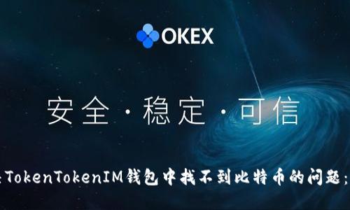如何解决TokenTokenIM钱包中找不到比特币的问题：详细指南