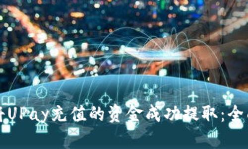 如何将UPay充值的资金成功提取：全面指南