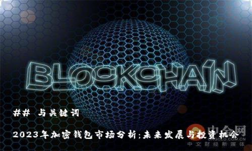 ## 与关键词

2023年加密钱包市场分析：未来发展与投资机会