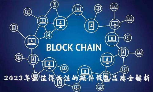 2023年最值得关注的硬件钱包品牌全解析