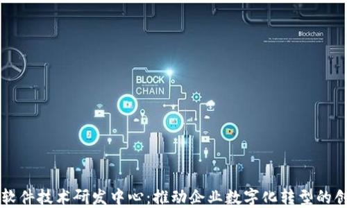
区块链软件技术研发中心：推动企业数字化转型的创新力量