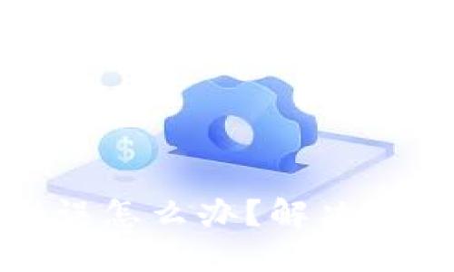 数字货币钱包地址错误怎么办？解决误输地址的全方位指南