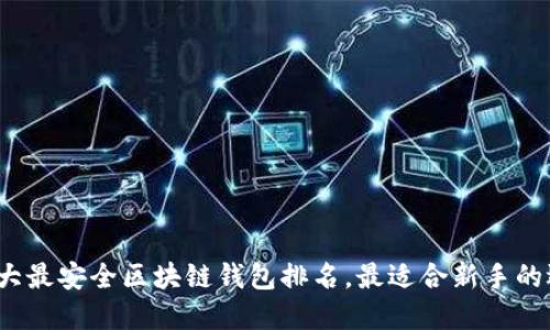 : 十大最安全区块链钱包排名，最适合新手的选择！