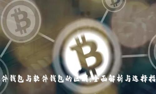 硬件钱包与软件钱包的区别：全面解析与选择指南