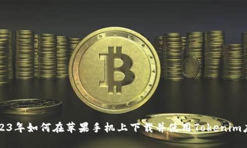 2023年如何在苹果手机上下载并使用Tokenim应用