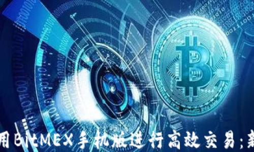 
如何使用BitMEX手机版进行高效交易：新手指南