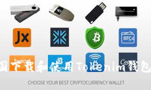 如何在中国下载和使用Tokenim钱包：完整指南