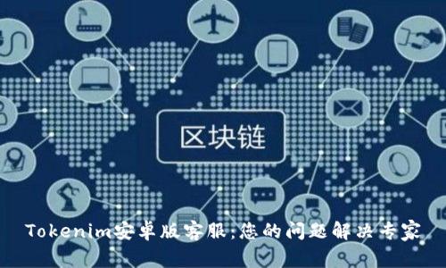 Tokenim安卓版客服：您的问题解决专家
