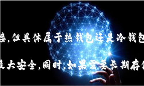 Tokenim 是一个数字货币钱包，用户可以用来存储和管理各种加密资产。在讨论热钱包和冷钱包的定义时，我们需要了解这两种钱包的特点。

### 热钱包与冷钱包的定义

- **热钱包**：热钱包通常是指那些连接到互联网的钱包。这类钱包如手机应用、网页钱包等，方便用户进行频繁的交易和转账。由于其时刻在线的特点，热钱包的使用体验较好，但同时也存在更高的安全风险，因为黑客可以通过网络攻击等手段获取用户的私钥或直接侵入钱包。

- **冷钱包**：冷钱包是指那些不与互联网直接连接的钱包。它们可以是硬件设备，比如 Ledger 或 Trezor，也可以是纸质钱包等。冷钱包因为不与网络连接，所以在安全性上通常高于热钱包，适合长时间存储大量加密资产。

### Tokenim 的分类

基于以上定义，Tokenim 作为一个钱包应用，通常是热钱包类型，因为它允许用户方便地管理各种加密资产并与互联网连接。但具体属于热钱包还是冷钱包，还取决于其实现方式和安全措施。

如果你正在考虑使用 Tokenim 钱包，建议你仔细阅读其官方文档，了解其安全功能、备份选项和使用限制，以确保账户的最大安全。同时，如果需要长期存储大量价值资产，考虑使用冷钱包作为一个更安全的选择。